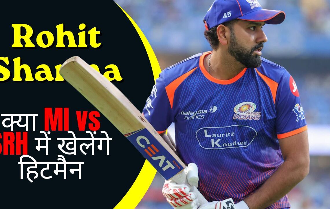 Rohit Sharma क्या MI vs SRH में खेलेंगे हिटमैन