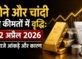 सोने और चांदी की कीमतों में वृद्धि: 22 अप्रैल 2026 के ताजे आंकड़े और कारण