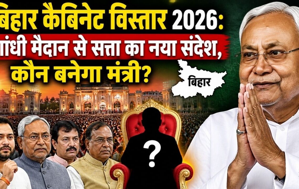 बिहार कैबिनेट विस्तार 2026 गांधी मैदान से सत्ता का नया संदेश, कौन बनेगा मंत्री