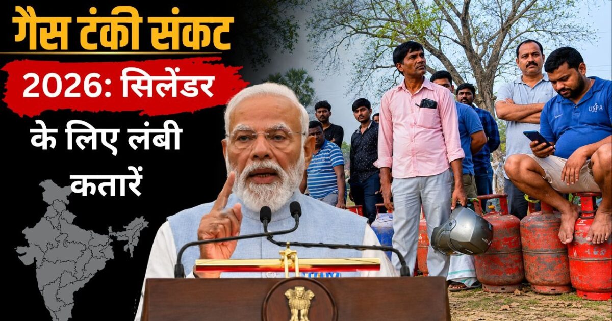 गैस टंकी Crisis 2026: सिलेंडर की लाइन में मौत, गैस सप्लाई पर संकट और सरकार की नई तैयारी