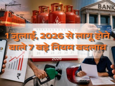 1 जुलाई, 2026 से लागू होने वाले 7 बड़े नियम बदलाव: आपकी जेब पर सीधा असर रेलवे और LPG से लेकर बैंकिंग और क्रेडिट कार्ड तक